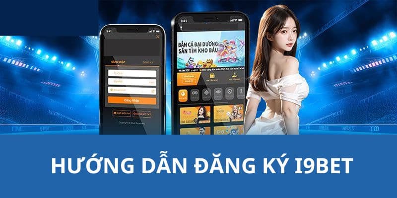 Hướng dẫn đăng ký i9bet chi tiết