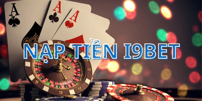 Các phương thức nạp tiền i9bet phổ biến